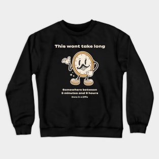 time-blindness,This wont take long, somewhere between 5min and 9 hours Crewneck Sweatshirt